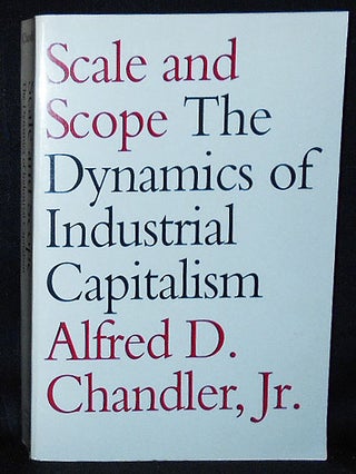 Item #010528 Scale and Scope: The Dynamics of Industrial Capitalism; Alfred D. Chandler, Jr.,...