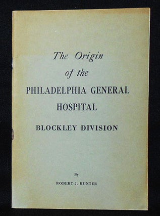 Item #010530 The Origin of the Philadelphia General Hospital Blockley Division. Robert J. Hunter