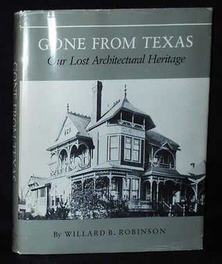 Item #010607 Gone From Texas: Our Lost Architectural Heritage. Willard B. Robinson
