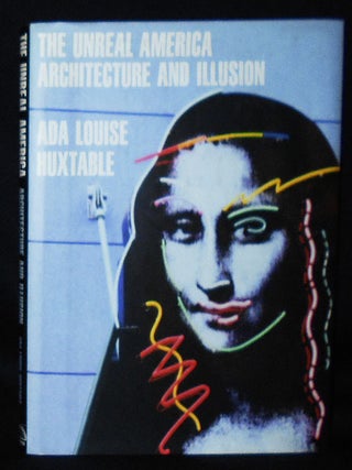 Item #010634 The Unreal America: Architecture and Illusion. Ada Louise Huxtable