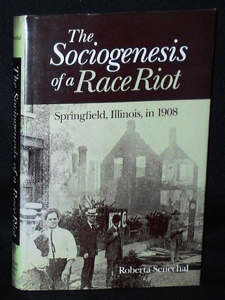 Item #010641 The Sociogenesis of a Race Riot: Springfield, Illinois, in 1908. Roberta Senechal