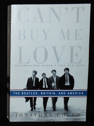 Item #010767 Can't Buy Me Love: The Beatles, Britain, and America -- Uncorrected Proof. Jonathan...