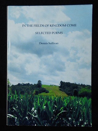 Item #010781 In the Fields of Kingdom Come: Selected Poems. Dennis Sullivan
