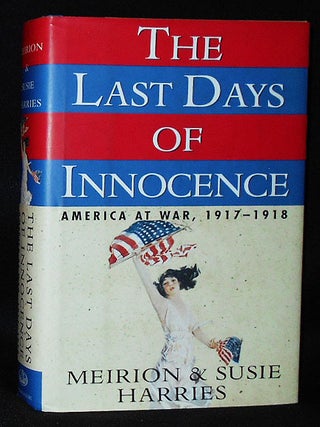 Item #010863 The Last Days of Innocence: America at War 1917-1918. Meiron Harries, Susie Harries