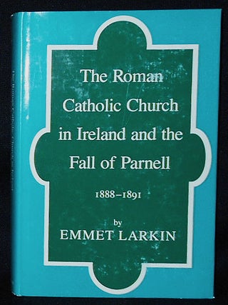 Item #010888 The Roman Catholic Church in Ireland and the Fall of Parnell, 1888-1891. Emmet Larkin
