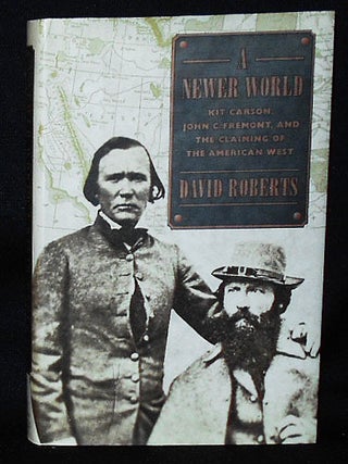 Item #010889 A Newer World: Kit Carson, John C. Fremont, and the Claiming of the American West....