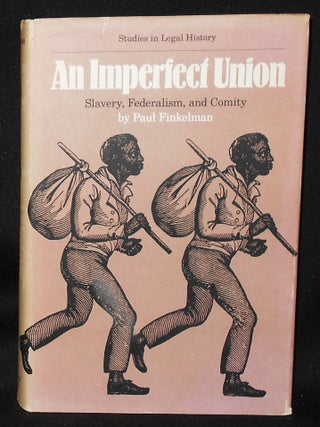 Item #011029 An Imperfect Union: Slavery, Federalism, and Comity. Paul Finkelman