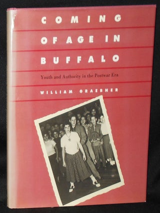 Item #011030 Coming of Age in Buffalo: Youth and Authority in the Postwar Era. William Graebner