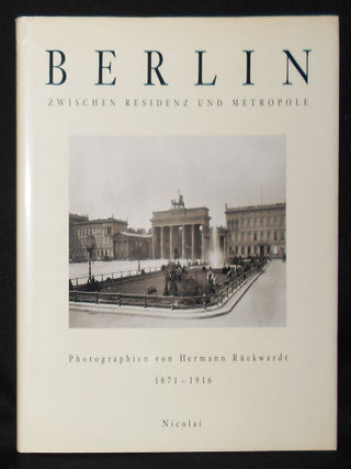 Item #011043 Berlin zwischen Residenz und Metropole: Photographien von Hermann Rückwardt...