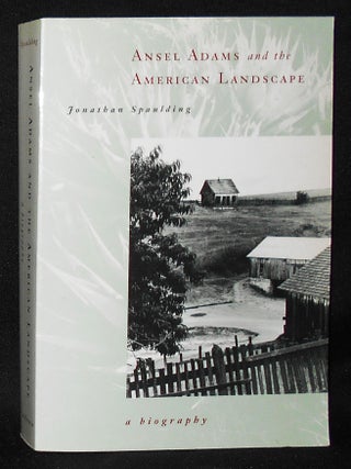 Item #011104 Ansel Adams and the American Landscape: A Biography. Jonathan Spaulding