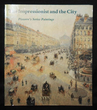 Item #011115 The Impressionist and the City: Pissarro's Series Paintings; Richard R. Brettell and...
