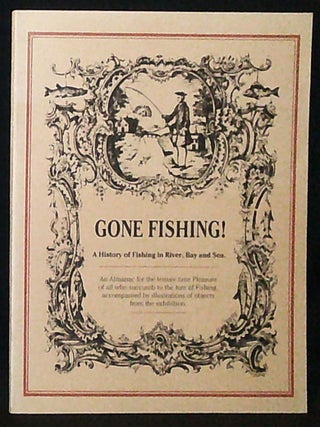 Item #011134 Gone Fishing! A History of Fishing in River, Bay and Sea: An Almanac for the leisure...