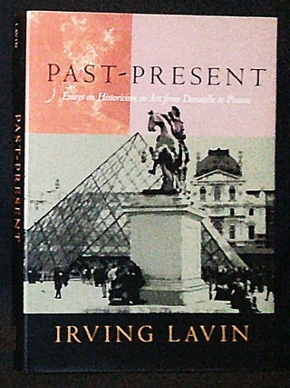 Item #011156 Past-Present: Essays on Historicism in Art from Donatello to Picasso. Irving Lavin