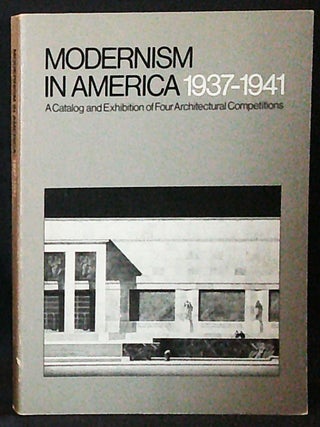 Item #011212 Modernism in America 1937-1941: A Catalog and Exhibition of Four Architectural...