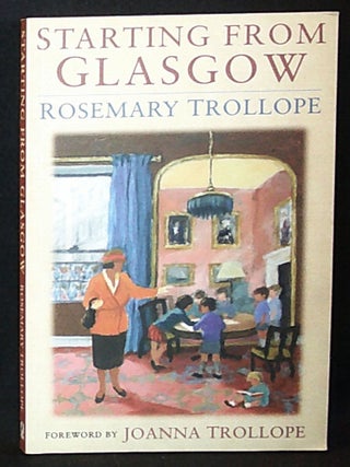 Item #011260 Starting From Glasgow; Rosemary Trollope; Foreword by Joanna Trollope. Rosemary...