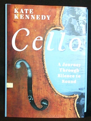 Item #011345 Cello: A Journey through Silence to Sound. Kate Kennedy