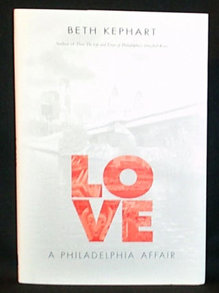 Item #011347 Love: A Philadelphia Affair. Beth Kephart