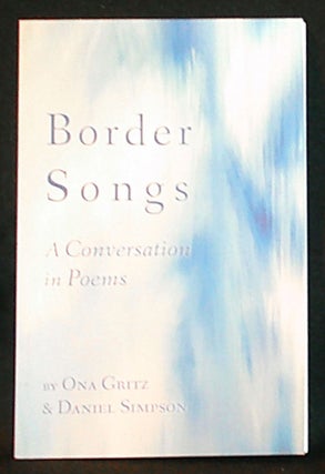 Item #011350 Border Songs: A Conversation in Poems; Poems by Ona Gritz and Daniel Simpson. Ona...