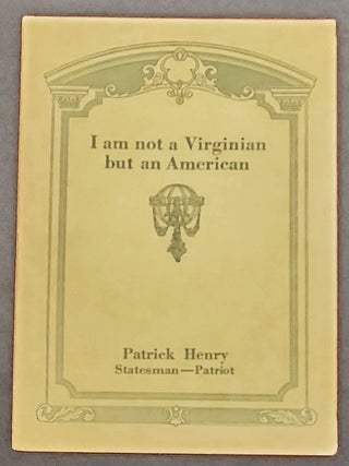 Item #011419 I Am Not a Virginian But an American. Patrick Henry