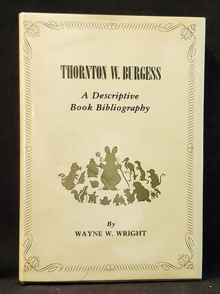Item #011473 Thornton W. Burgess: A Descriptive Book Bibliography. Wayne W. Wright