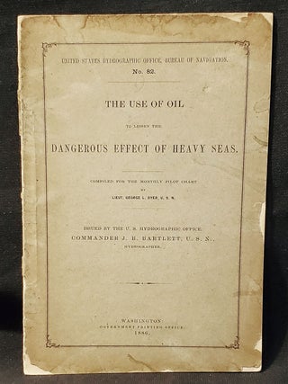Item #011504 The Use of Oil to Lessen the Dangerous Effect of Heavy Seas; Compiled for the...