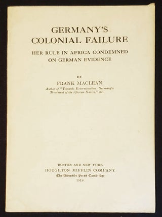 Item #011578 Germany's Colonial Failure: Her Rule in Africa Condemned on German Evidence. Frank...