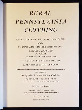 Rural Pennsylvania Clothing: Being a Study of the Wearing Apparel of the German and English Inhabitants Both Men and Women Who Resided in Southeastern Pennsylvania in the Late Eighteenth and Early Nineteenth Century; Also including Sewing Instructions and Patterns which are Profusely Illustrated! by Ellen J. Gehret