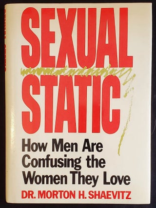 Item #011731 Sexual Static: How Men Are Confusing the Women They Love. Morton H. Shaevitz