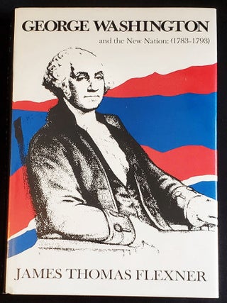 Item #011741 George Washington: And the New Nation (1783-1793). James Thomas Flexner