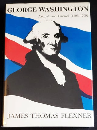 Item #011742 George Washington: Anguish and Farewell (1793-1799). James Thomas Flexner