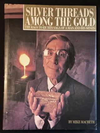 Item #011897 Silver Threads Among the Gold: The Rags to Riches Saga of a Man and His Mines. Mike...