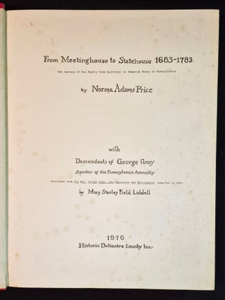 From Meetinghouse to Statehouse 1683-1783: The Journey of One Family from Spiritual to Temporal Power in Pennsylvania by Norma Adams Price; with Descendants of George Gray Speaker of the Pennsylvania Assembly by Mary Stanley Field Liddell